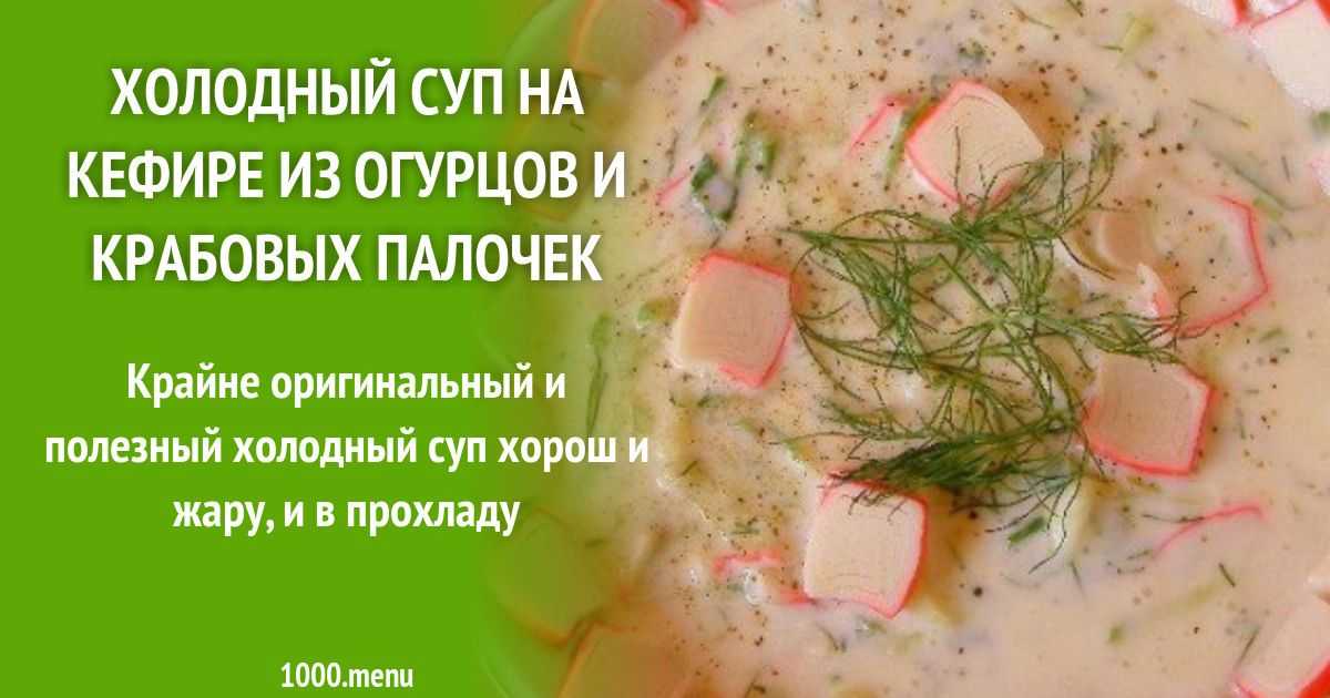 Как приготовить холодный суп на кефире из огурцов и крабовых палочек: поиск по ингредиентам, советы, отзывы, пошаговые фото, подсчет калорий, изменение порций, похожие рецепты